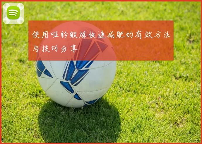 使用哑铃锻炼快速减肥的有效方法与技巧分享
